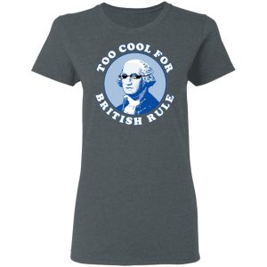 Too Cool For British Rule Shirt 2