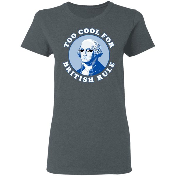 Too Cool For British Rule Shirt