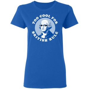 Too Cool For British Rule Shirt 4