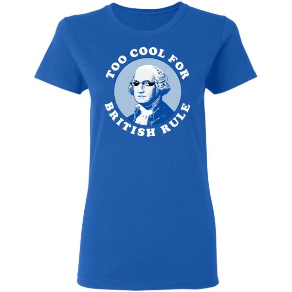 Too Cool For British Rule Shirt