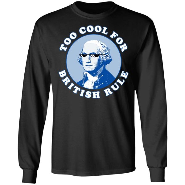 Too Cool For British Rule Shirt