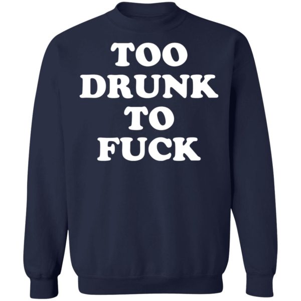 Too Drunk To Fuck T-Shirts, Hoodies, Sweater