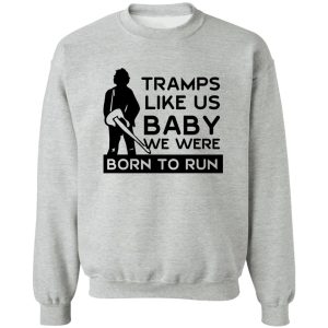 Tramps Like Us Baby We Were Born To Run T-Shirts, Hoodies Tramps Like Us Baby We Were Born To Run T-Shirts, Hoodies