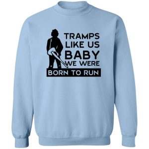 Tramps Like Us Baby We Were Born To Run T Shirts Hoodies 12