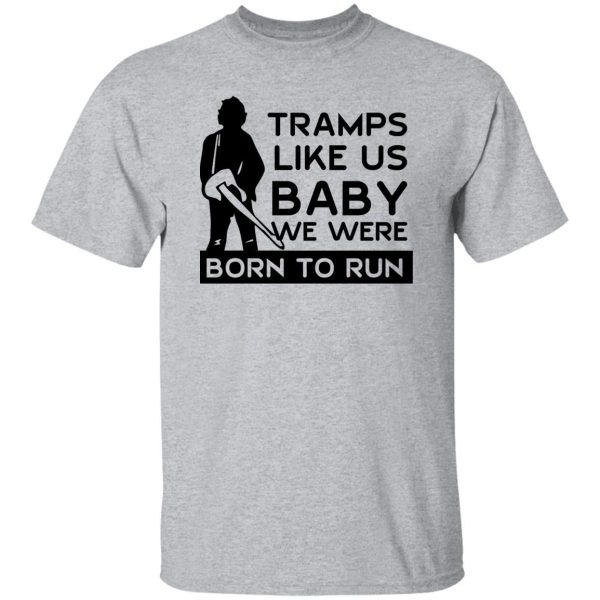 Tramps Like Us Baby We Were Born To Run T-Shirts, Hoodies