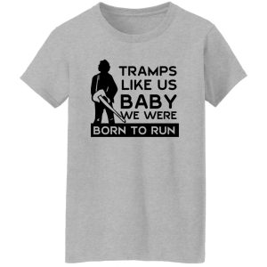 Tramps Like Us Baby We Were Born To Run T Shirts Hoodies 7