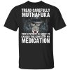 Tread Carefully Muthafuka Your Stupidity Is About To Exceed The Limits Of My Medication T-Shirts