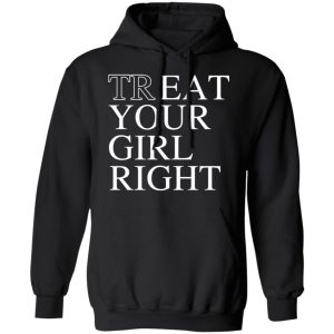 Treat Your Girl Right Shirt 9 Treat Your Girl Right Shirt 6