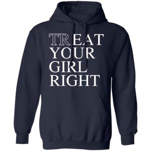 Treat Your Girl Right Shirt 10 Treat Your Girl Right Shirt 7