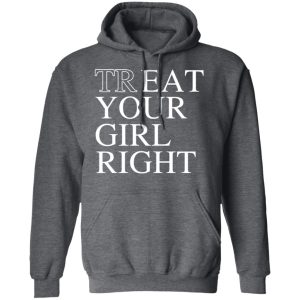 Treat Your Girl Right Shirt 11 Treat Your Girl Right Shirt 8