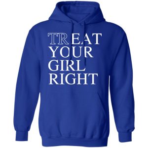 Treat Your Girl Right Shirt 12 Treat Your Girl Right Shirt 9