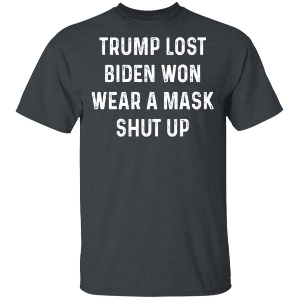 Trump Lost Biden Won Wear A Mask Shut Up T-Shirts, Hoodies, Sweater