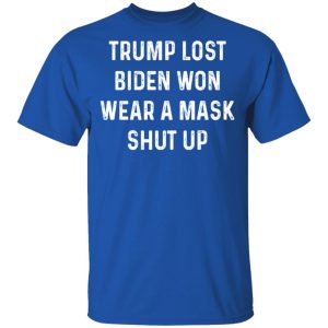 Trump Lost Biden Won Wear A Mask Shut Up T Shirts Hoodies Sweater 12