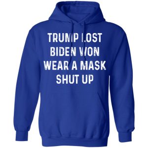 Trump Lost Biden Won Wear A Mask Shut Up T Shirts Hoodies Sweater 9