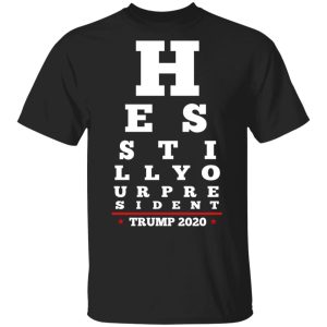 Trump Still Your President Eye Chart T Shirts 1