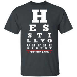 Trump Still Your President Eye Chart T-Shirts 1 Trump Still Your President Eye Chart T Shirts 10