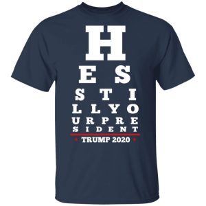 Trump Still Your President Eye Chart T-Shirts 2 Trump Still Your President Eye Chart T Shirts 11