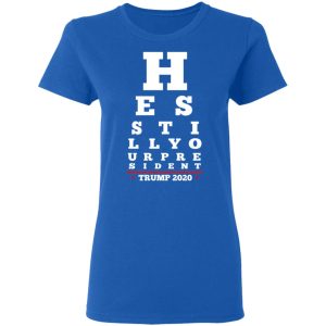Trump Still Your President Eye Chart T-Shirts 7 Trump Still Your President Eye Chart T Shirts 4
