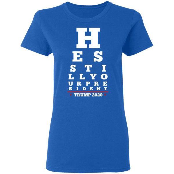Trump Still Your President Eye Chart T-Shirts