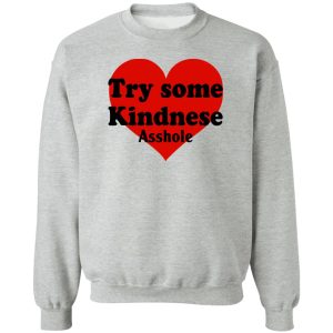 Try Some Kindnese Asshole T-Shirts, Hoodies, Sweater Try Some Kindnese Asshole T-Shirts, Hoodies, Sweater