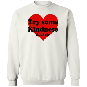 Try Some Kindnese Asshole T-Shirts, Hoodies, Sweater 2 Try Some Kindnese Asshole T Shirts Hoodies Sweater 11