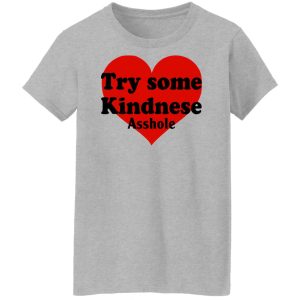Try Some Kindnese Asshole T-Shirts, Hoodies, Sweater 9 Try Some Kindnese Asshole T Shirts Hoodies Sweater 7