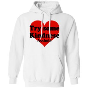 Try Some Kindnese Asshole T-Shirts, Hoodies, Sweater 10 Try Some Kindnese Asshole T Shirts Hoodies Sweater 8