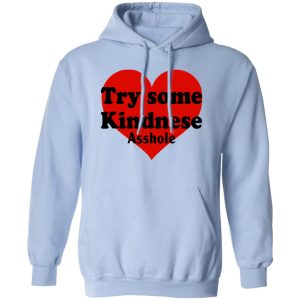 Try Some Kindnese Asshole T-Shirts, Hoodies, Sweater 11 Try Some Kindnese Asshole T Shirts Hoodies Sweater 9