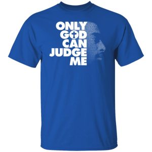Tupac Only God Can Judge Me T-Shirts, Hoodies, Sweater 1 Tupac Only God Can Judge Me T Shirts Hoodies Sweater 10