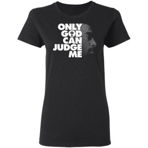 Tupac Only God Can Judge Me T-Shirts, Hoodies, Sweater 2 Tupac Only God Can Judge Me T Shirts Hoodies Sweater 11