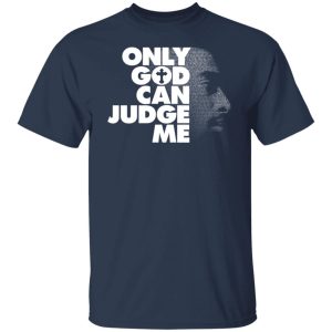 Tupac Only God Can Judge Me T-Shirts, Hoodies, Sweater 11 Tupac Only God Can Judge Me T Shirts Hoodies Sweater 9