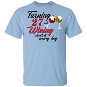 Turning 27 Years Old And Wining About It Every Day T Shirts 1