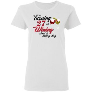 Turning 27 Years Old And Wining About It Every Day T-Shirts 2 Turning 27 Years Old And Wining About It Every Day T Shirts 11