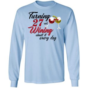 Turning 27 Years Old And Wining About It Every Day T-Shirts 6 Turning 27 Years Old And Wining About It Every Day T Shirts 4