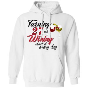 Turning 27 Years Old And Wining About It Every Day T-Shirts 8 Turning 27 Years Old And Wining About It Every Day T Shirts 6