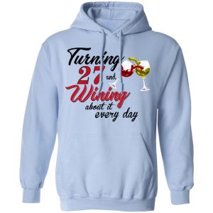 Turning 27 Years Old And Wining About It Every Day T-Shirts 9 Turning 27 Years Old And Wining About It Every Day T Shirts 7