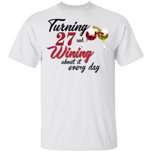 Turning 27 Years Old And Wining About It Every Day T-Shirts 10 Turning 27 Years Old And Wining About It Every Day T Shirts 8