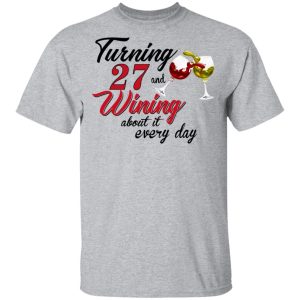 Turning 27 Years Old And Wining About It Every Day T-Shirts 11 Turning 27 Years Old And Wining About It Every Day T Shirts 9