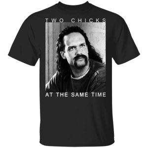 Two Chicks At The Same Time Office Space Shirt Two Chicks At The Same Time Office Space Shirt