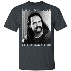 Two Chicks At The Same Time Office Space Shirt Two Chicks At The Same Time Office Space Shirt