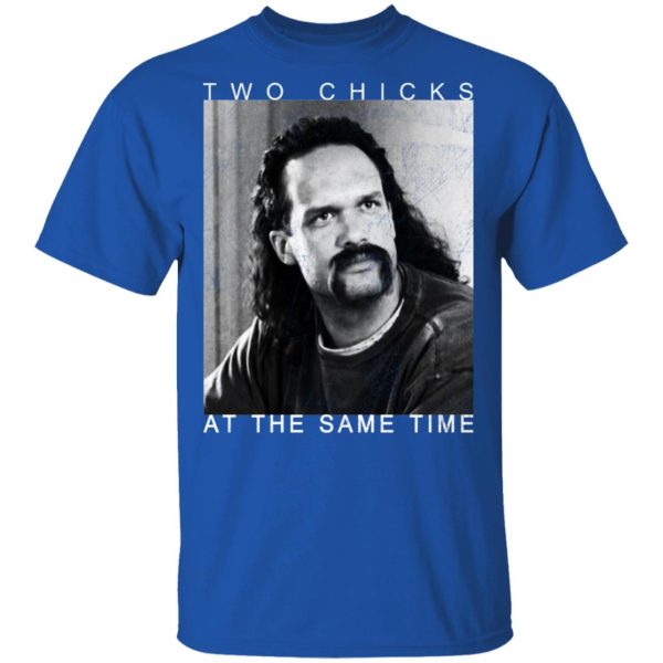 Two Chicks At The Same Time Office Space Shirt