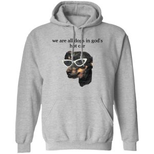 We Are All Dogs In God’S Hot Car T-Shirts, Hoodies, Sweater We Are All Dogs In God’S Hot Car T-Shirts, Hoodies, Sweater