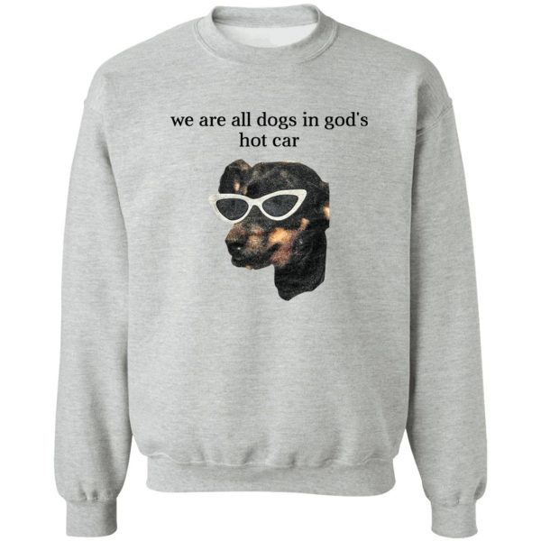 We Are All Dogs In God’S Hot Car T-Shirts, Hoodies, Sweater