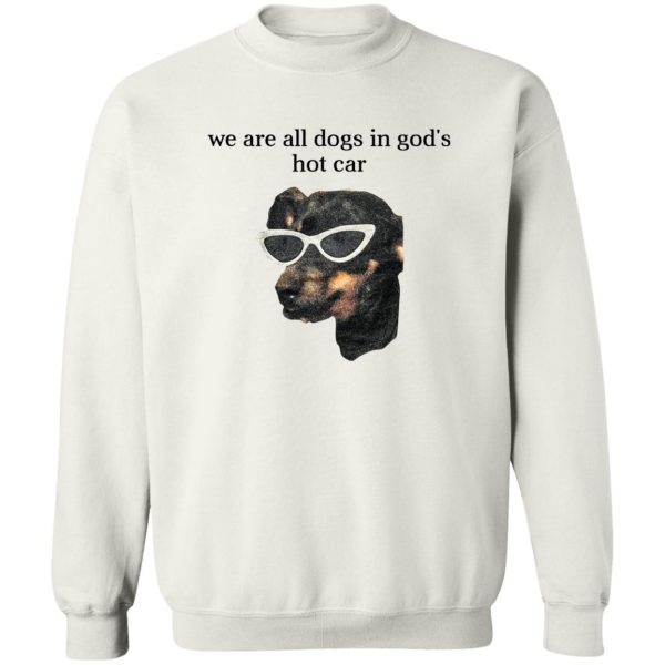 We Are All Dogs In God’S Hot Car T-Shirts, Hoodies, Sweater