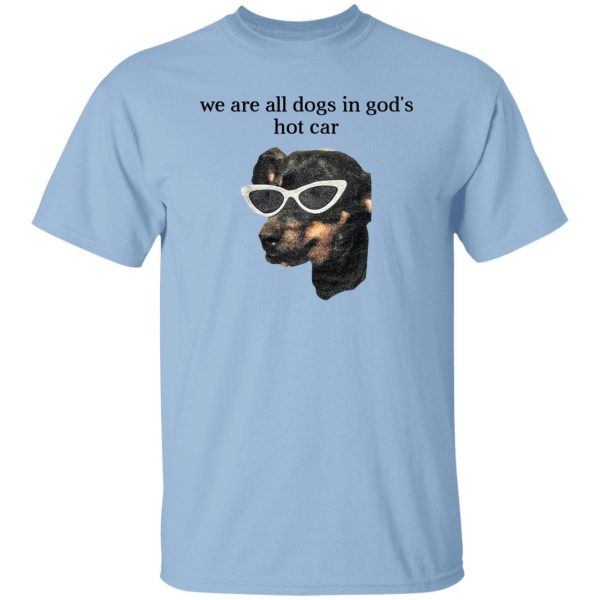 We Are All Dogs In God’S Hot Car T-Shirts, Hoodies, Sweater