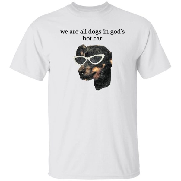 We Are All Dogs In God’S Hot Car T-Shirts, Hoodies, Sweater