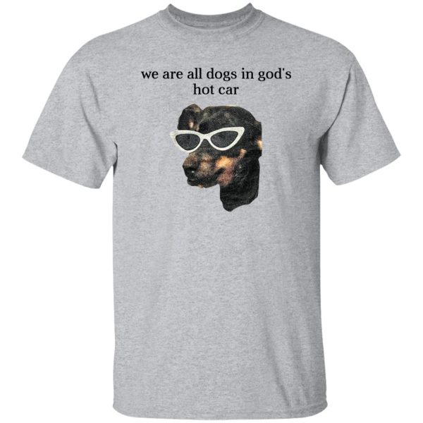 We Are All Dogs In God’S Hot Car T-Shirts, Hoodies, Sweater