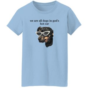 We Are All Dogs In God’S Hot Car T-Shirts, Hoodies, Sweater 7 We Are All Dogs In God'S Hot Car T Shirts Hoodies Sweater 5