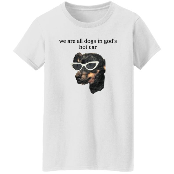 We Are All Dogs In God’S Hot Car T-Shirts, Hoodies, Sweater