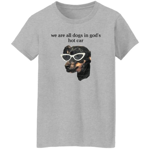 We Are All Dogs In God’S Hot Car T-Shirts, Hoodies, Sweater